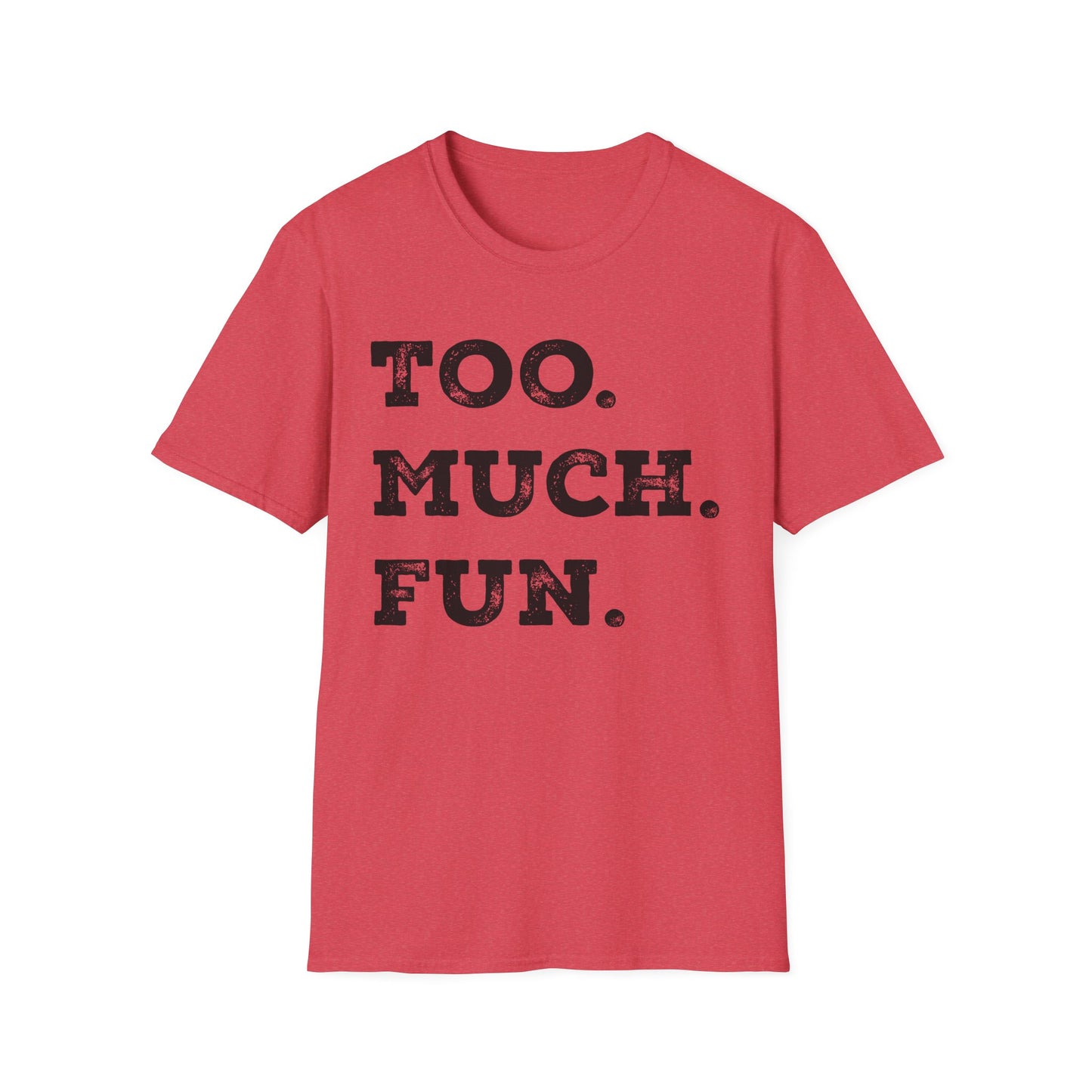 Too. Much. Fun. - Bold Sarcasm Tee (Letterkenny Approved) Softstyle Unisex T-Shirt