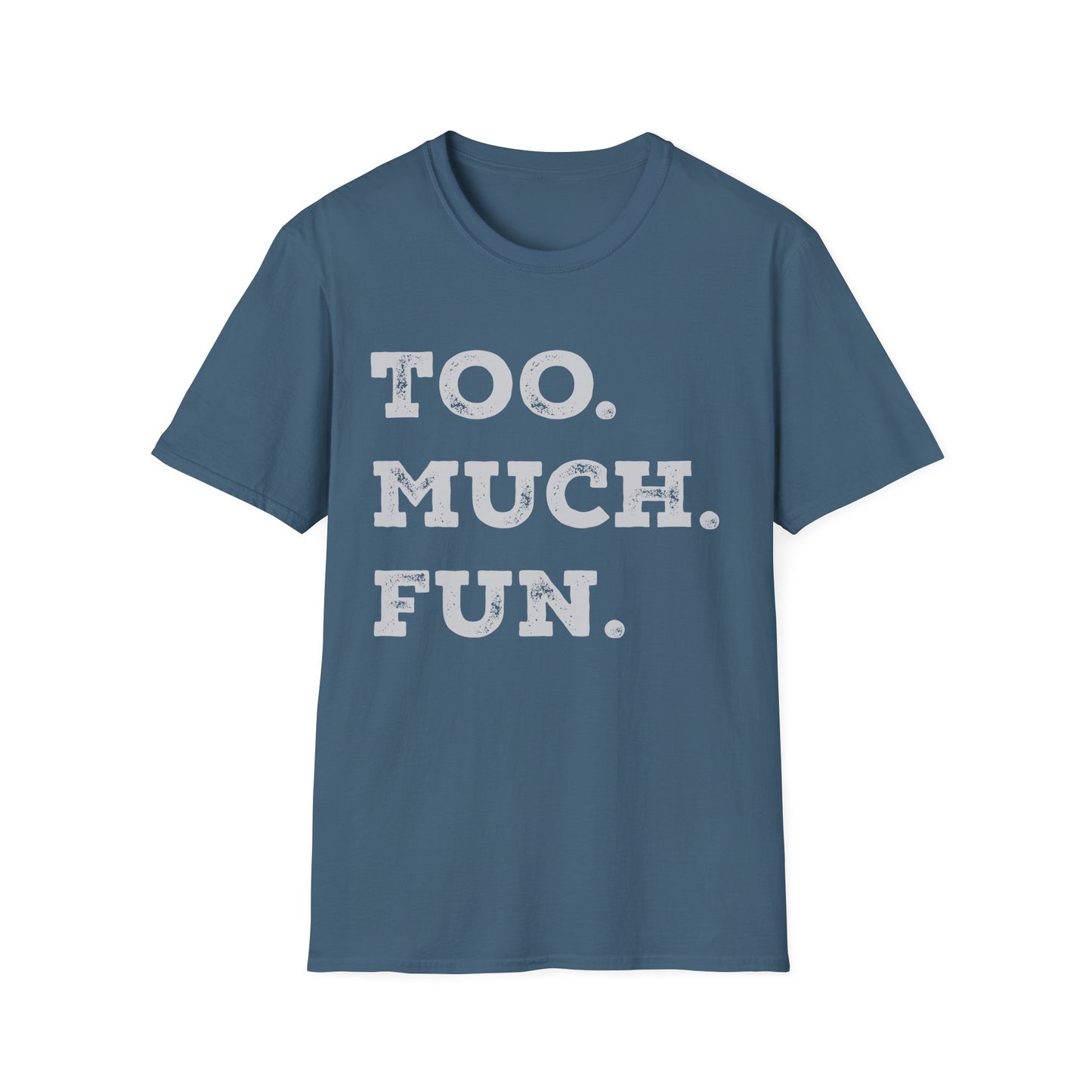 Too. Much. Fun. - Bold Sarcasm Tee (Letterkenny Approved) Softstyle Unisex T-Shirt