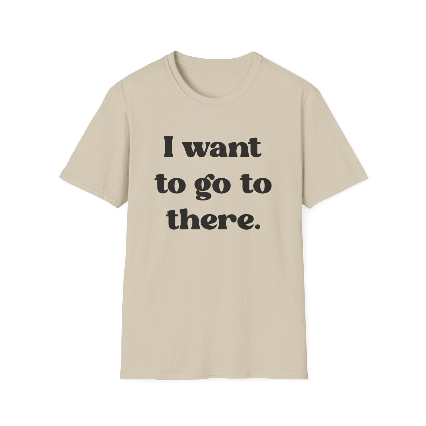 I want to go to there - Tina Fey Liz Lemon Catchphrase Softstyle Unisex T-Shirt