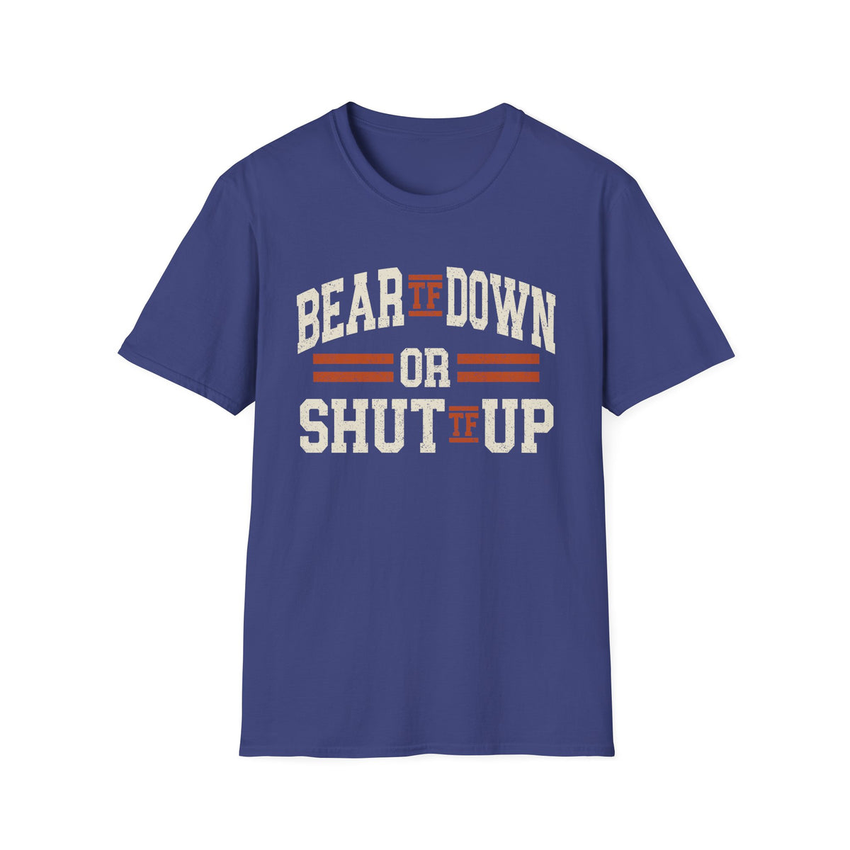 Bear TF Down or Shut TF Up - Chicago Football Fan Unisex Softstyle T-Shirt