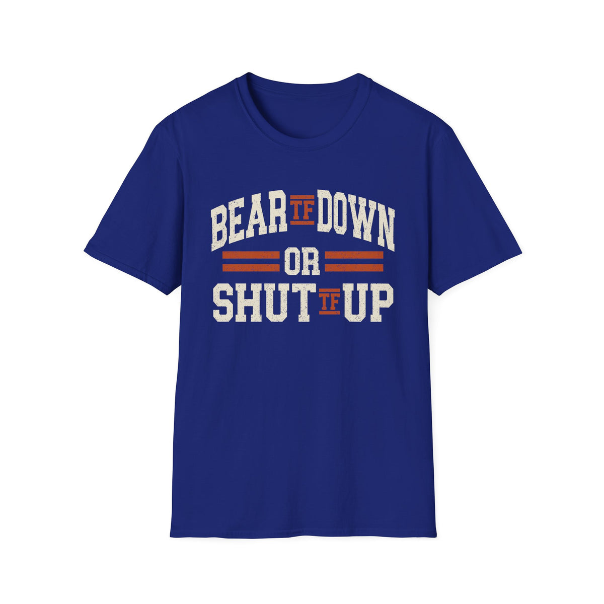 Bear TF Down or Shut TF Up - Chicago Football Fan Unisex Softstyle T-Shirt
