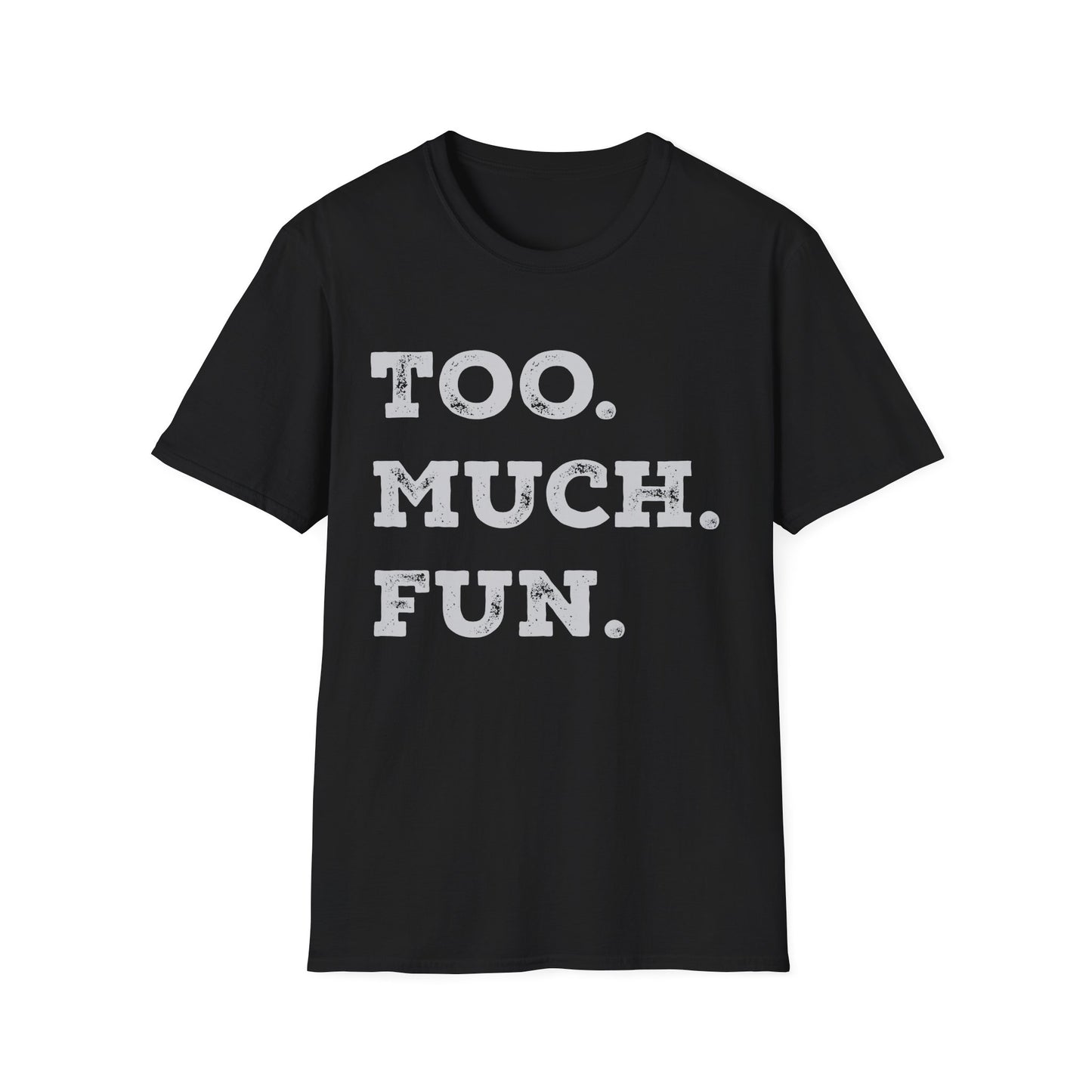 Too. Much. Fun. - Bold Sarcasm Tee (Letterkenny Approved) Softstyle Unisex T-Shirt