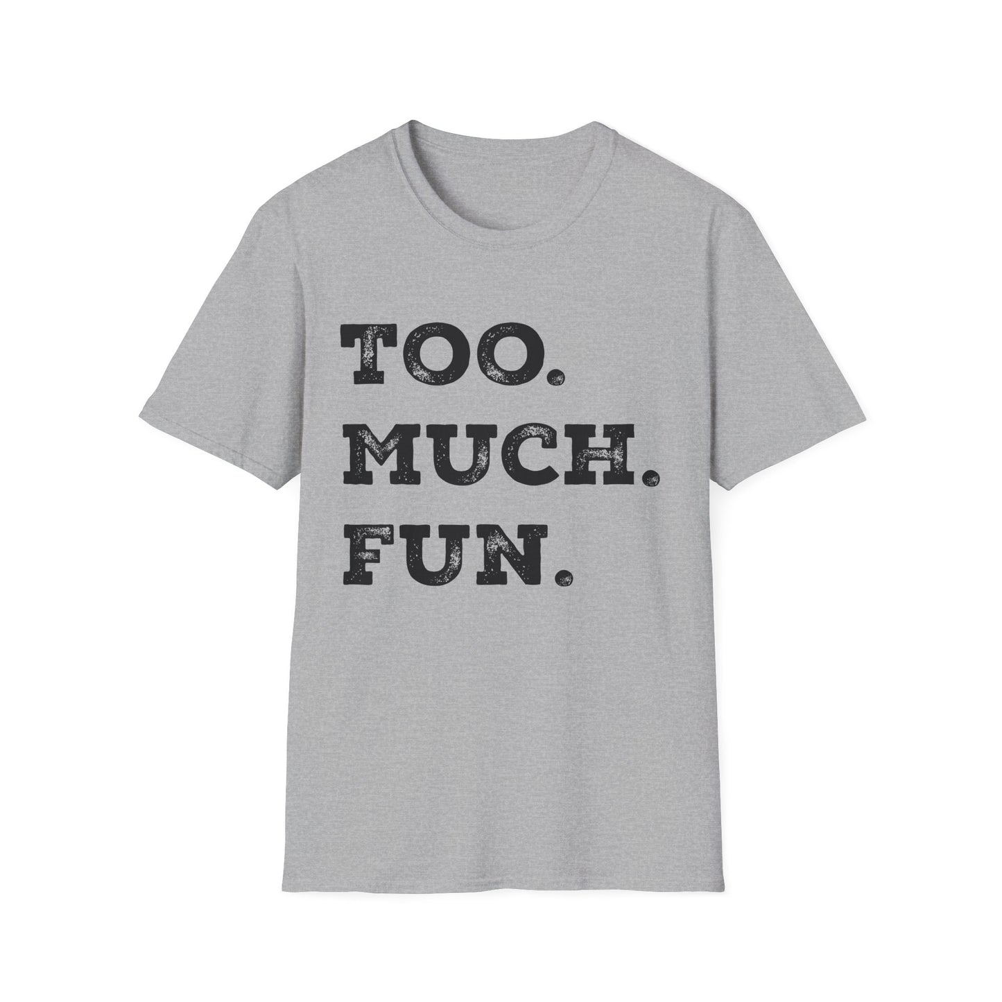 Too. Much. Fun. - Bold Sarcasm Tee (Letterkenny Approved) Softstyle Unisex T-Shirt