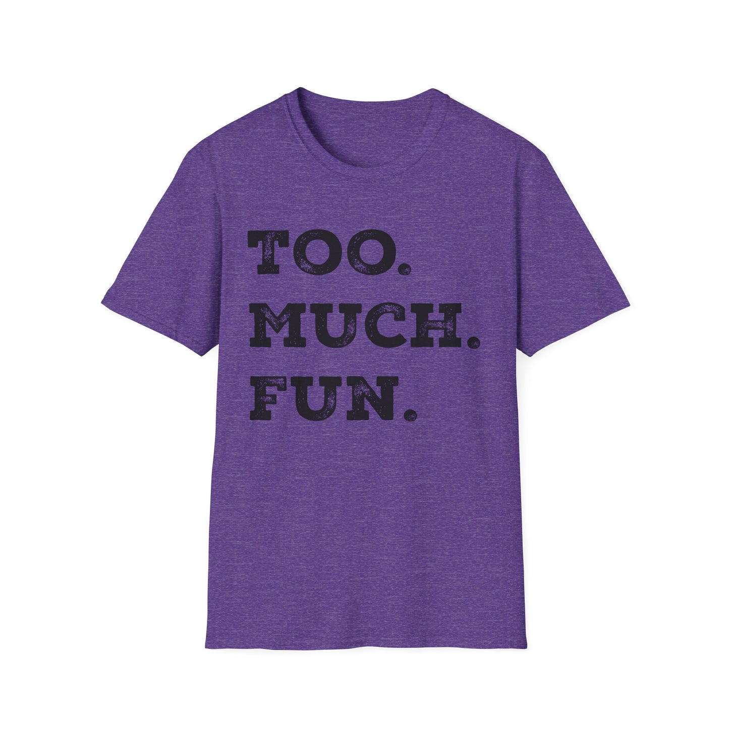 Too. Much. Fun. - Bold Sarcasm Tee (Letterkenny Approved) Softstyle Unisex T-Shirt