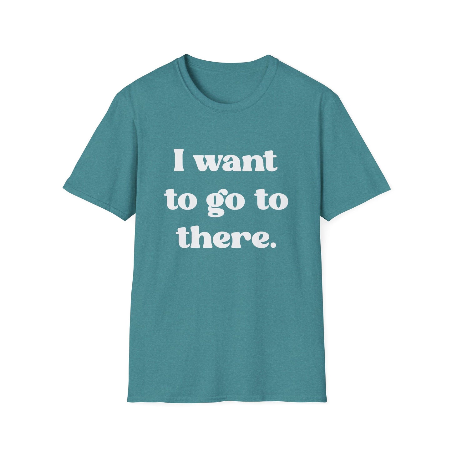 I want to go to there - Tina Fey Liz Lemon Catchphrase Softstyle Unisex T-Shirt