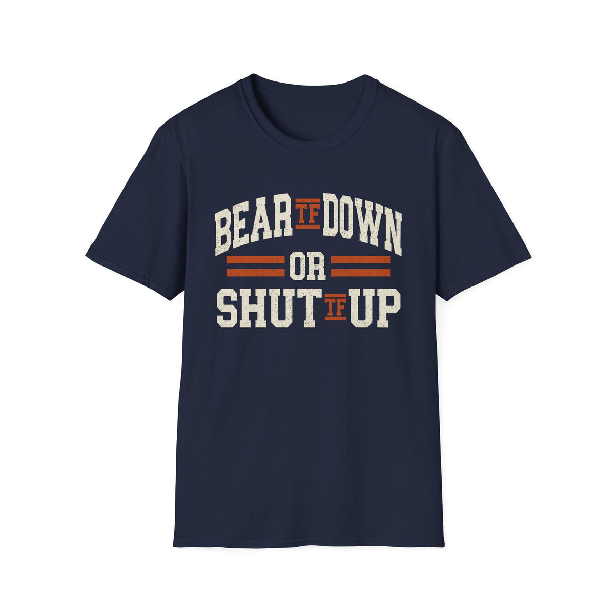 Bear TF Down or Shut TF Up - Chicago Football Fan Unisex Softstyle T-Shirt