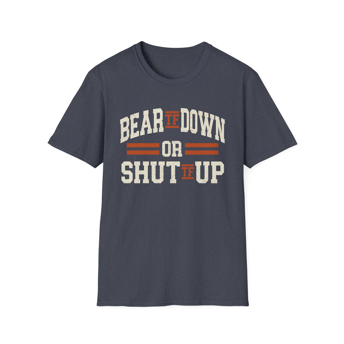 Bear TF Down or Shut TF Up - Chicago Football Fan Unisex Softstyle T-Shirt