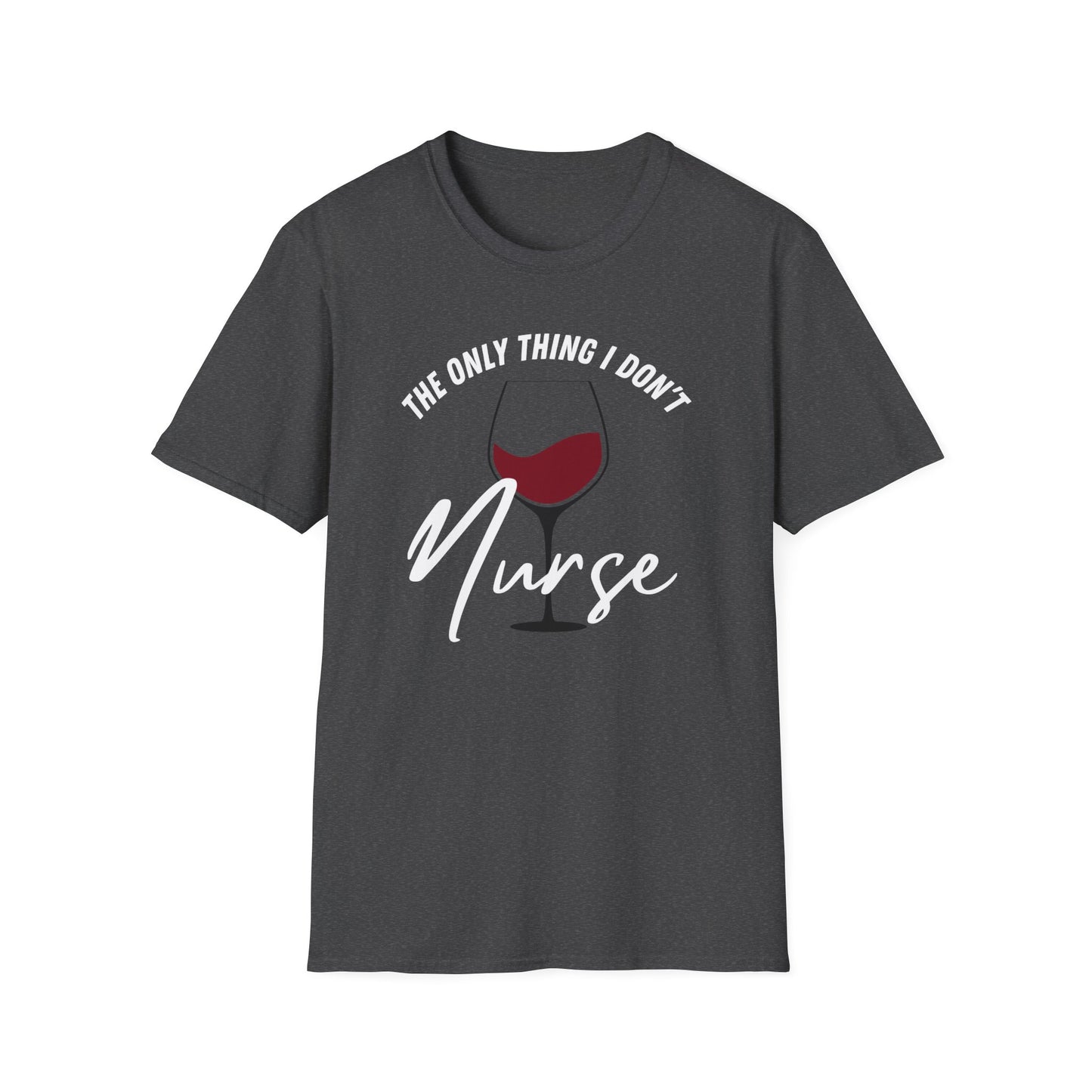 Wine - The Only Thing I Don't Nurse T-Shirt