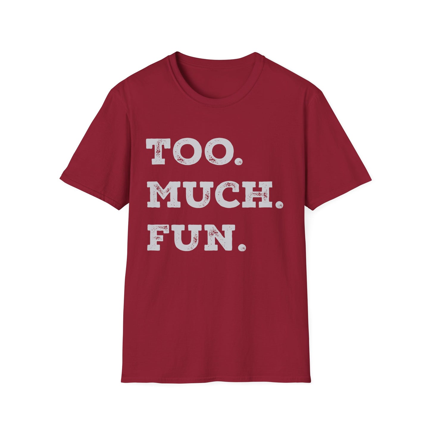 Too. Much. Fun. - Bold Sarcasm Tee (Letterkenny Approved) Softstyle Unisex T-Shirt