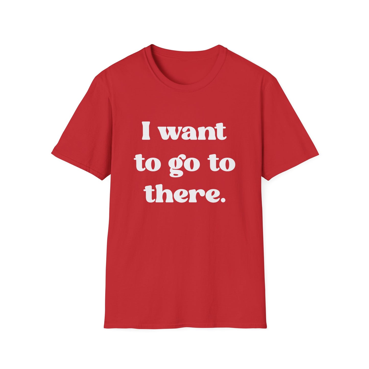 I want to go to there - Tina Fey Liz Lemon Catchphrase Softstyle Unisex T-Shirt