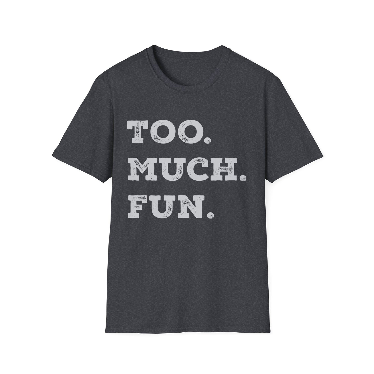 Too. Much. Fun. - Bold Sarcasm Tee (Letterkenny Approved) Softstyle Unisex T-Shirt