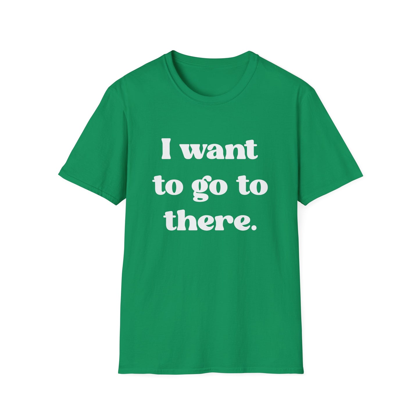 I want to go to there - Tina Fey Liz Lemon Catchphrase Softstyle Unisex T-Shirt