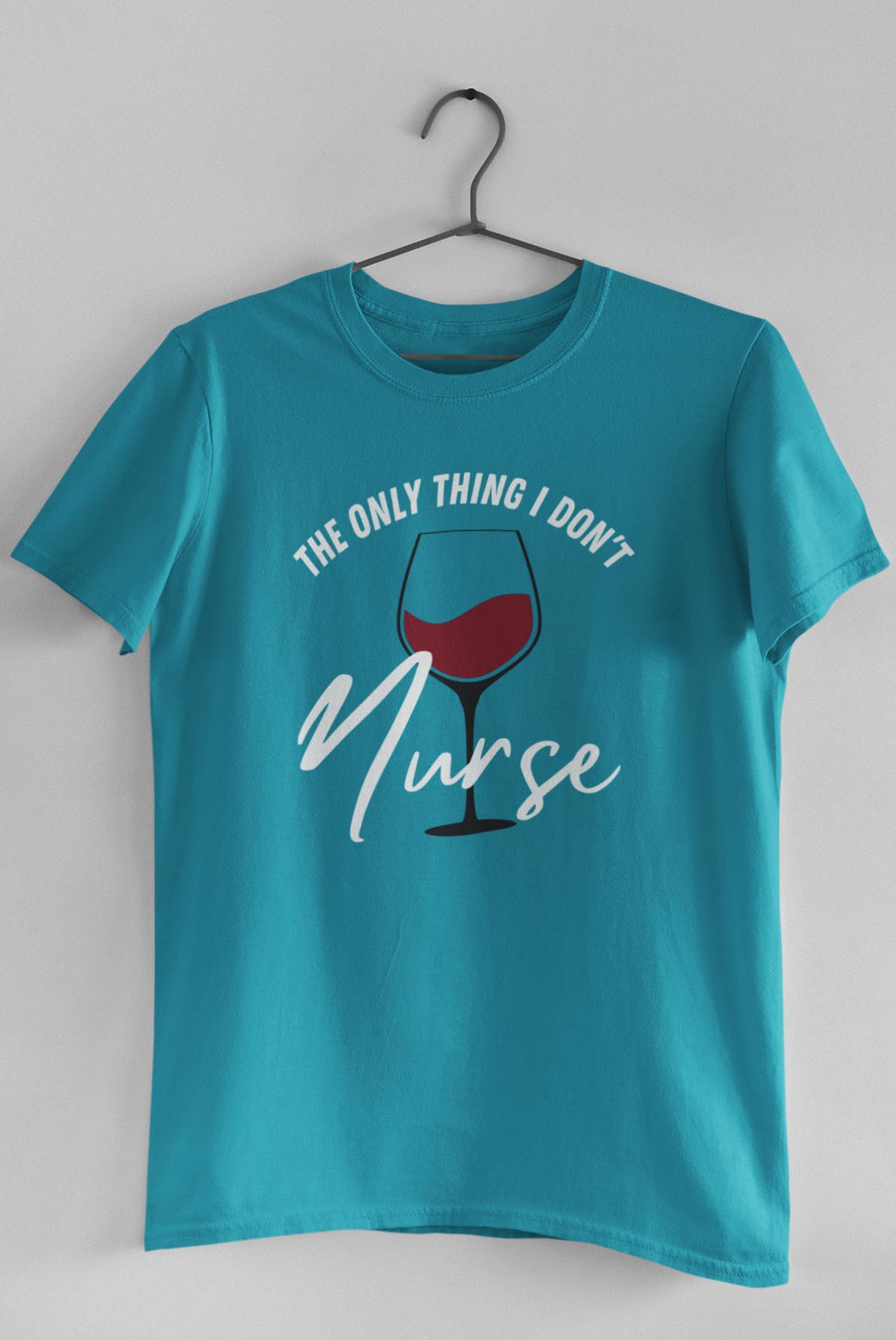 Wine - The Only Thing I Don't Nurse T-Shirt